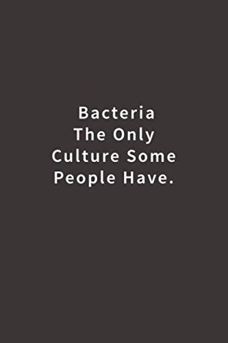 Bacteria The only Culture some People have.: Lined notebook