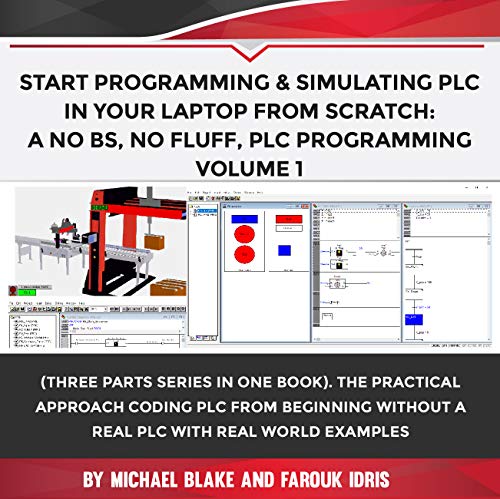 Program & Simulate PLC in Your PC from Scratch: A No BS, No Fluff, PLC Programming: Practical Approach Coding PLC from Beginning without a PLC with Real … Programmable Logic Controller (PLC) Book 3)