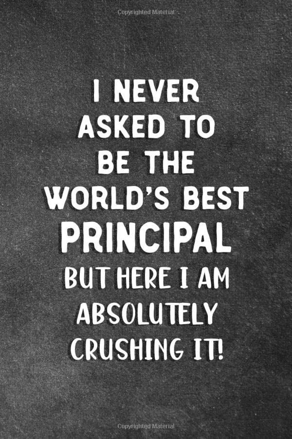 I Never Asked To Be The World’s Best Principal: Blank Lined Notebook Snarky Sarcastic Gag Gift For School Principals